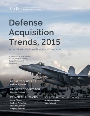 Defense Acquisition Trends, 2015: Acquisition in the Era of Budgetary Constraints - Ellman, Jesse, and Hunter, Andrew P., and McCormick, Rhys