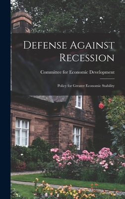Defense Against Recession: Policy for Greater Economic Stability - Committee for Economic Development (Creator)