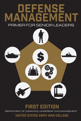 Defense Management: Primer for Senior Leaders - Galvin, Thomas P, and U S Army War College Press