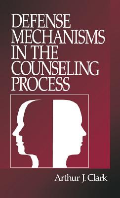 Defense Mechanisms in the Counseling Process - Clark, Arthur J J