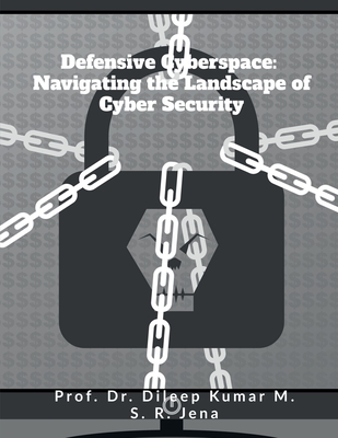 Defensive Cyberspace: Navigating the Landscape of Cyber Security - Prof Dr Dileep Kumar M