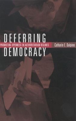 Deferring Democracy: Promoting Openness in Authoritarian Regimes - Dalpino, Catharin E.