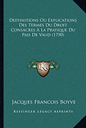 Deffinitions Ou Explications Des Termes Du Droit Consacres A La Pratique Du Pais De Vaud (1750) - Boyve, Jacques Francois