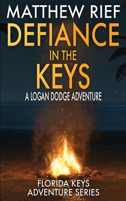 Defiance in the Keys: A Logan Dodge Adventure (Florida Keys Adventure Series Book 19) - Rief, Matthew