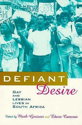 Defiant Desire: Gay and Lesbian Lives in South Africa - Cameron, Edwin, Justice (Editor), and Gevisser, Mark (Editor)