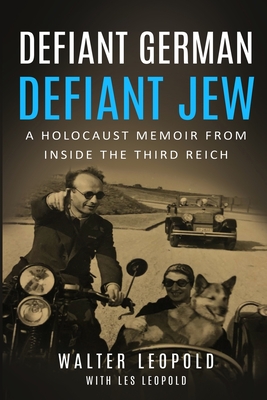 Defiant German, Defiant Jew: A Holocaust Memoir from inside the Third Reich - Leopold, Walter, and Leopold, Les