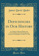 Deficiencies in Our History: An Address Delivered Before the Vermont Historical and Antiquarian Society, at Montpelier, October 16, 1846 (Classic Reprint)