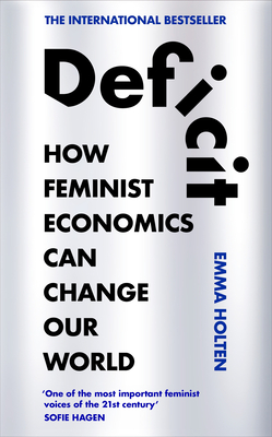 Deficit: How Feminist Economics Can Change Our World - Holten, Emma