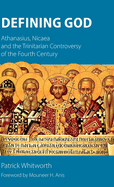 Defining God: Athanasius, Nicaea and the Trinitarian Controversy of the Fourth Century