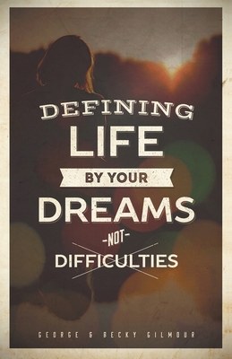 Defining Life by Your Dreams Not Difficulties - George, and Gilmour, Becky