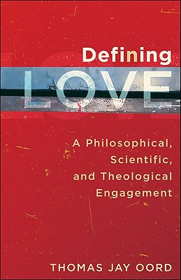 Defining Love: A Philosophical, Scientific, and Theological Engagement - Oord, Thomas Jay