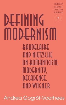 Defining Modernism: Baudelaire and Nietzsche on Romanticism, Modernity, Decadence, and Wagner - Rudnick, Hans H, and Gogrf-Voorhees, Andrea