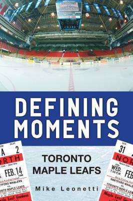 Defining Moments: Toronto Maple Leafs - Leonetti, Mike