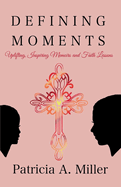 Defining Moments: Uplifting, Inspiring Memoirs and Faith Lessons