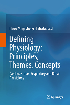 Defining Physiology: Principles, Themes, Concepts: Cardiovascular, Respiratory and Renal Physiology - Cheng, Hwee Ming, and Jusof, Felicita