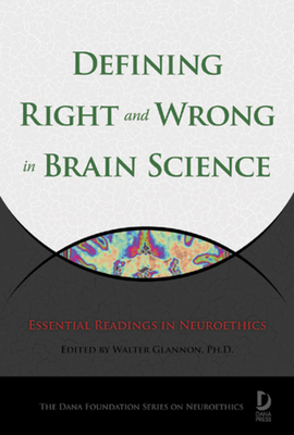 Defining Right and Wrong in Brain Science: Essential Readings in Neuroethics Volume 5 - Glannon, Walter (Editor)