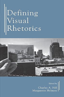 Defining Visual Rhetorics - Hill, Charles A (Editor), and Helmers, Marguerite (Editor)