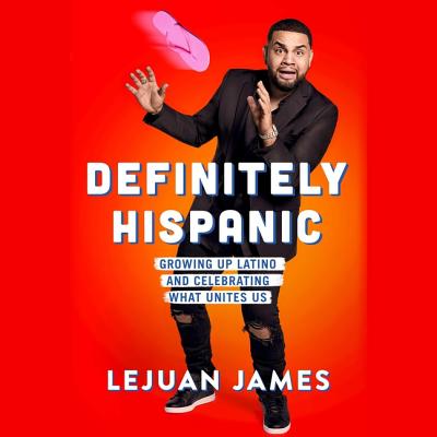 Definitely Hispanic: Essays on Growing Up Latino and Celebrating What Unites Us - James, Lejuan (Read by)