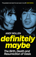 Definitely Maybe: The Birth, Death and Resurrection of Oasis