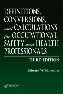 Definitions, Conversions, and Calculations for Occupational Safety and Health Professionals - Finucane, Edward W