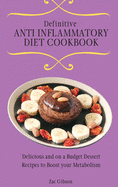 Definitive Anti Inflammatory Diet Cookbook: Delicious and on a Budget Dessert Recipes to Boost your Metabolism