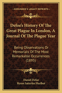 Defoe's History Of The Great Plague In London, A Journal Of The Plague Year: Being Observations Or Memorials Of The Most Remarkable Occurrences (1895)