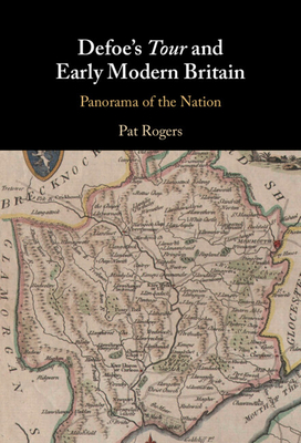 Defoe's Tour and Early Modern Britain: Panorama of the Nation - Rogers, Pat