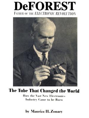 DeForest: Father of the Electronic Revolution - Zouary, Maurice H