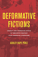 Deformative Fictions: Cruelty and Narrative Ethics in Twentieth-Century Latin American Literature