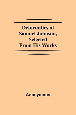 Deformities Of Samuel Johnson, Selected From His Works - Anonymous