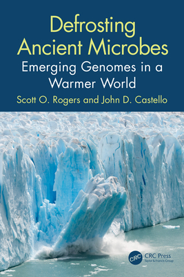 Defrosting Ancient Microbes: Emerging Genomes in a Warmer World - Rogers, Scott, and Castello, John D.