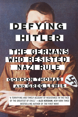 Defying Hitler: The Germans Who Resisted Nazi Rule - Thomas, Gordon, and Lewis, Greg