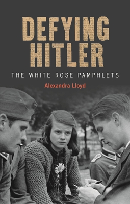 Defying Hitler: The White Rose Pamphlets - Lloyd, Alexandra