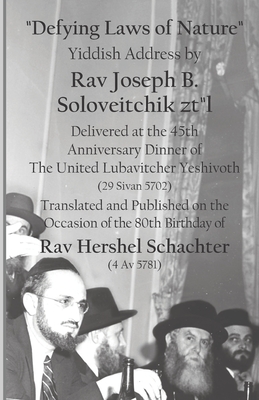 Defying Laws of Nature: Yiddish Address by Rav Joseph B. Soloveitchik ztl Delivered at the 45th Anniversary Dinner of The United Lubavitcher Yeshivoth (29 Sivan 5702): Translated and Published on the Occasion of the 80th Birthday of Rav Hershel Schachter - Butler, Menachem