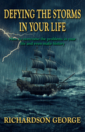 Defying the Storms in Your Life: How to overcome the problems in your life and even make history