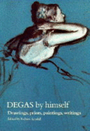 Degas by Himself: Drawings, Prints, Paintings, Writings