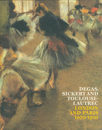 Degas, Sickert and Toulouse-Lautrec: London and Paris 1870-1910 - Robins, Anna Gruetzner, and Thomson, Richard