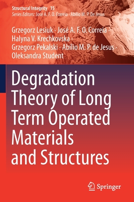 Degradation Theory of Long Term Operated Materials and Structures - Lesiuk, Grzegorz, and Correia, Jos A.F.O., and Krechkovska, Halyna V.