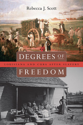 Degrees of Freedom: Louisiana and Cuba After Slavery - Scott, Rebecca J