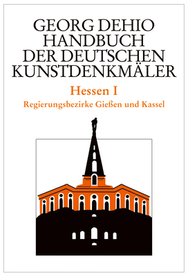 Dehio - Handbuch Der Deutschen Kunstdenkm?ler / Hessen I: Regierungsbezirke Gie?en Und Kassel - Dehio, Georg, and Dehio Vereinigung E V (Editor), and Cremer, Folkhard (Editor)