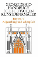 Dehio - Handbuch der deutschen Kunstdenkmaler / Bayern Bd. 5: Regensburg und Oberpfalz