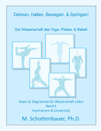 Dehnen, Halten, Bewegen, & Springen! Die Wissenschaft Des Yoga, Pilates, & Ballett: Daten & Diagramme Fur Wissenschaft Labor: Band 4