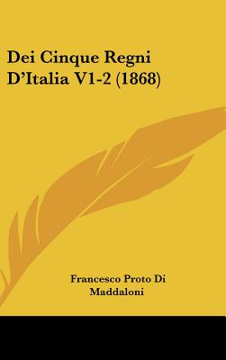 Dei Cinque Regni D'Italia V1-2 (1868) - Maddaloni, Francesco Proto Di