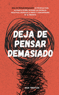 Deja de pensar demasiado: 23 t?cnicas para aliviar el estr?s, detener las espirales negativas, despejar la mente y concentrarse en el presente