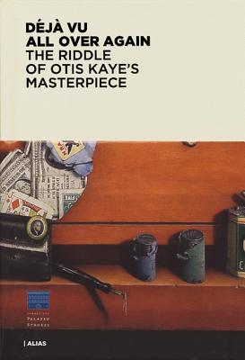 Deja Vu All Over Again: The Riddle of Otis Kaye's Masterpiece - Bradburne, James M