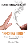 Dejar de Fumar Con El Metodo "Respira Libre": El mejor libro para dejar de fumar definitivamente. Como dejar de fumar QUIT SMOKING con un mtodo compuesto de PNL, meditacion guiada e hipnosis.