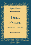 Deka Parsec: Shell-Shocked Views of Life (Classic Reprint)