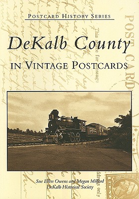 Dekalb County in Vintage Postcards - Owens, Sue Ellen, and Milford, Megan, and Dekalb Historical Society