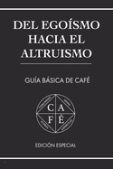 del Ego?smo Hacia El Altruismo: Gu?a Bsica de Caf?
