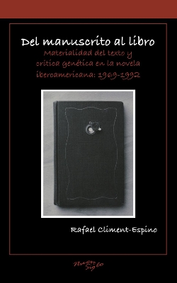 Del manuscrito al libro: Materialidad del texto y critica gentica en la novela iberoamericana: 1969-1992 - Clment-Espno, Rafael